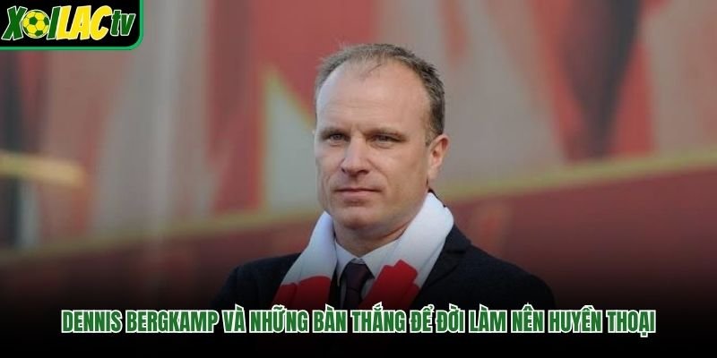 Dennis Bergkamp Và Những Bàn Thắng Để Đời Làm Nên Huyền Thoại